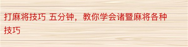 打麻将技巧 五分钟，教你学会诸暨麻将各种技巧