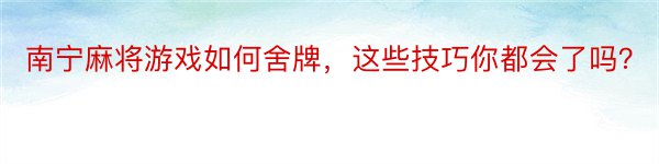 南宁麻将游戏如何舍牌，这些技巧你都会了吗？