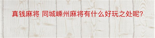 真钱麻将 同城嵊州麻将有什么好玩之处呢？