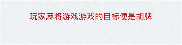 玩家麻将游戏游戏的目标便是胡牌