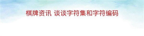 棋牌资讯 谈谈字符集和字符编码