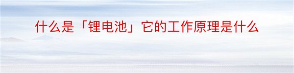 什么是「锂电池」它的工作原理是什么