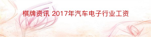 棋牌资讯 2017年汽车电子行业工资