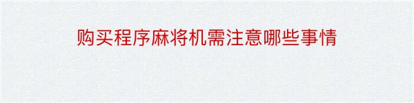 购买程序麻将机需注意哪些事情