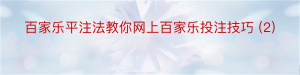 百家乐平注法教你网上百家乐投注技巧 (2)