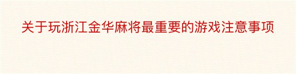 关于玩浙江金华麻将最重要的游戏注意事项