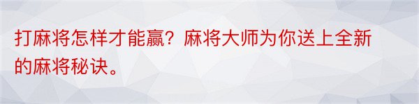 打麻将怎样才能赢？麻将大师为你送上全新的麻将秘诀。