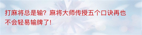 打麻将总是输？麻将大师传授五个口诀再也不会轻易输牌了!