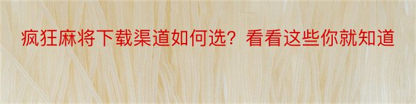 疯狂麻将下载渠道如何选？看看这些你就知道