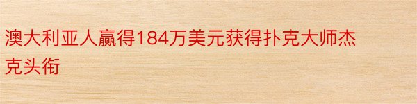 澳大利亚人赢得184万美元获得扑克大师杰克头衔