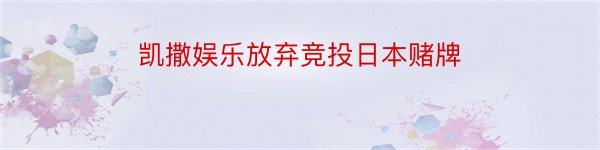 凯撒娱乐放弃竞投日本赌牌