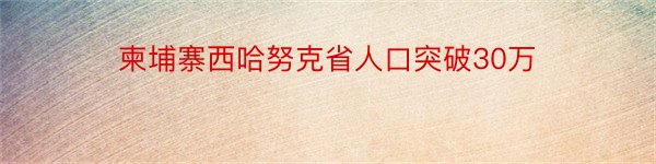 柬埔寨西哈努克省人口突破30万