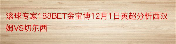 滚球专家188BET金宝博12月1日英超分析西汉姆VS切尔西