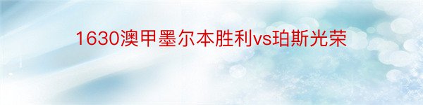 1630澳甲墨尔本胜利vs珀斯光荣