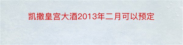 凯撒皇宫大酒2013年二月可以预定