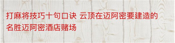 打麻将技巧十句口诀 云顶在迈阿密要建造的名胜迈阿密酒店赌场