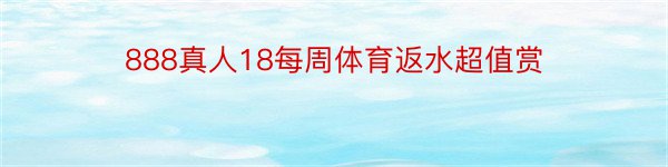 888真人18每周体育返水超值赏