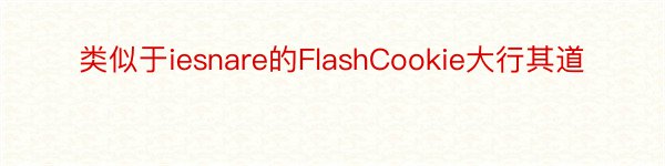 类似于iesnare的FlashCookie大行其道